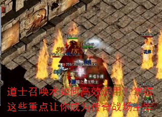 道士召唤术如何高效运用?掌握这些重点让你成为传奇战场主宰 道士召唤术如何高效运用?掌握这些重点让你成为传奇战场主宰