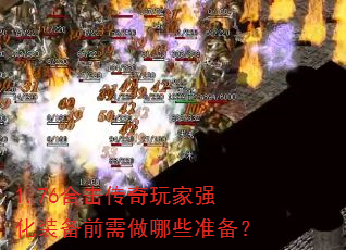 1.76合击传奇玩家强化装备前需做哪些准备? 1.76合击传奇玩家强化装备前需做哪些准备?