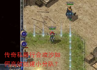 传奇私服行会攻沙如何高效组建小分队? 传奇私服行会攻沙如何高效组建小分队?