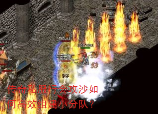 传奇私服行会攻沙如何高效组建小分队? 传奇私服行会攻沙如何高效组建小分队?