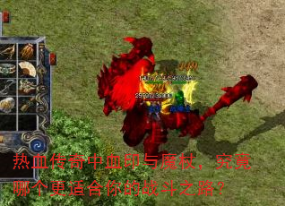 热血传奇中血印与魔杖,究竟哪个更适合你的战斗之路? 热血传奇中血印与魔杖,究竟哪个更适合你的战斗之路?