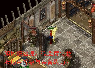 如何快速提升微变传奇私服角色等级与装备战力? 如何快速提升微变传奇私服角色等级与装备战力?