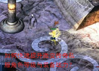 如何快速提升微变传奇私服角色等级与装备战力? 如何快速提升微变传奇私服角色等级与装备战力?