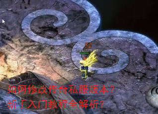 如何修改传奇私服版本?新手入门教程全解析? 如何修改传奇私服版本?新手入门教程全解析?