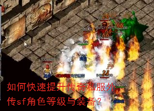 如何快速提升传奇私服外传sf角色等级与装备? 如何快速提升传奇私服外传sf角色等级与装备?