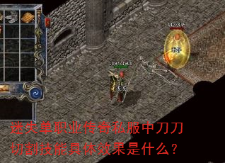 迷失单职业传奇私服中刀刀切割技能具体效果是什么? 迷失单职业传奇私服中刀刀切割技能具体效果是什么?