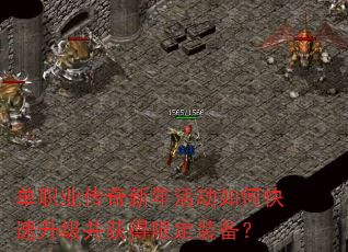 单职业传奇新年活动如何快速升级并获得限定装备? 单职业传奇新年活动如何快速升级并获得限定装备?