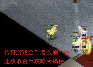 传奇游戏金币怎么刷?快速获取金币攻略大揭秘 传奇游戏金币怎么刷?快速获取金币攻略大揭秘