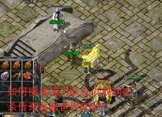 如何挑选强力队友以成功击杀传奇私服世界BOSS? 如何挑选强力队友以成功击杀传奇私服世界BOSS?