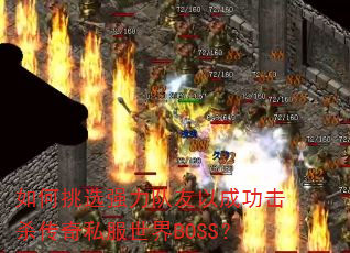 如何挑选强力队友以成功击杀传奇私服世界BOSS? 如何挑选强力队友以成功击杀传奇私服世界BOSS?