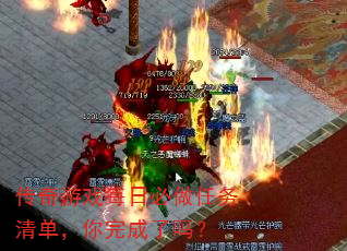 传奇游戏每日必做任务清单,你完成了吗? 传奇游戏每日必做任务清单,你完成了吗?