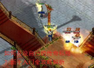 如何开设自己的传奇私服?新手入门全攻略解析 如何开设自己的传奇私服?新手入门全攻略解析