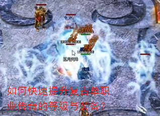如何快速提升复古单职业传奇的等级与装备? 如何快速提升复古单职业传奇的等级与装备?