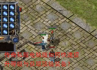 传奇私服电脑版如何快速提升等级与获取顶级装备? 传奇私服电脑版如何快速提升等级与获取顶级装备?
