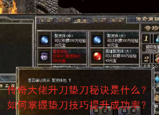 传奇大佬升刀垫刀秘诀是什么?如何掌握垫刀技巧提升成功率? 传奇大佬升刀垫刀秘诀是什么?如何掌握垫刀技巧提升成功率?