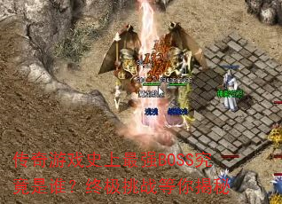 传奇游戏史上最强BOSS究竟是谁?终极挑战等你揭秘 传奇游戏史上最强BOSS究竟是谁?终极挑战等你揭秘