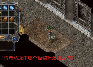 传奇私服中哪个怪物掉落屠龙刀? 传奇私服中哪个怪物掉落屠龙刀?