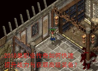 2018单职业传奇如何快速提升战力与获取高级装备? 2018单职业传奇如何快速提升战力与获取高级装备?