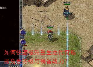 如何快速提升重生之传奇私服角色等级与装备战力? 如何快速提升重生之传奇私服角色等级与装备战力?