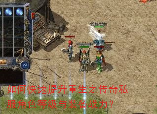 如何快速提升重生之传奇私服角色等级与装备战力? 如何快速提升重生之传奇私服角色等级与装备战力?
