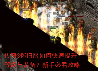 传奇3怀旧服如何快速提升等级与装备?新手必看攻略 传奇3怀旧服如何快速提升等级与装备?新手必看攻略