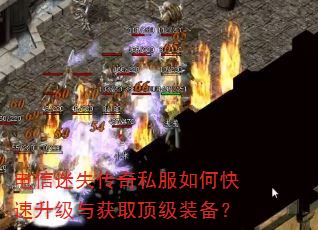 电信迷失传奇私服如何快速升级与获取顶级装备? 电信迷失传奇私服如何快速升级与获取顶级装备?