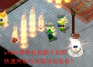sf666传奇私服新手如何快速升级与获取顶级装备? sf666传奇私服新手如何快速升级与获取顶级装备?