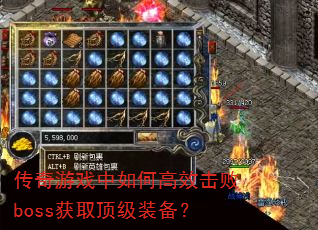 传奇游戏中如何高效击败boss获取顶级装备? 传奇游戏中如何高效击败boss获取顶级装备?