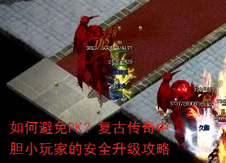 如何避免PK?复古传奇中胆小玩家的安全升级攻略 如何避免PK?复古传奇中胆小玩家的安全升级攻略