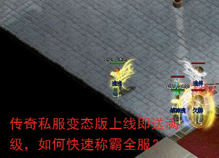 传奇私服变态版上线即送满级,如何快速称霸全服? 传奇私服变态版上线即送满级,如何快速称霸全服?