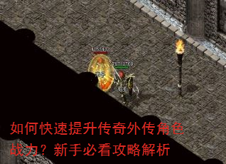 如何快速提升传奇外传角色战力?新手必看攻略解析 如何快速提升传奇外传角色战力?新手必看攻略解析