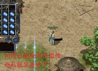 如何正确安装热血传奇私服装备补丁? 如何正确安装热血传奇私服装备补丁?