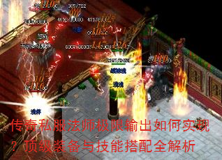 传奇私服法师极限输出如何实现?顶级装备与技能搭配全解析 传奇私服法师极限输出如何实现?顶级装备与技能搭配全解析