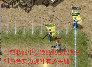 传奇私服中召唤骷髅技能升级对角色实力提升有多关键? 传奇私服中召唤骷髅技能升级对角色实力提升有多关键?