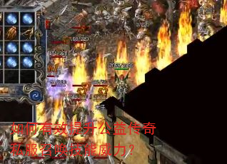 如何有效提升公益传奇私服召唤技能威力? 如何有效提升公益传奇私服召唤技能威力?
