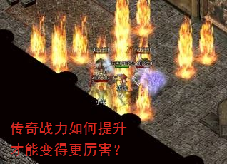传奇战力如何提升才能变得更厉害? 传奇战力如何提升才能变得更厉害?