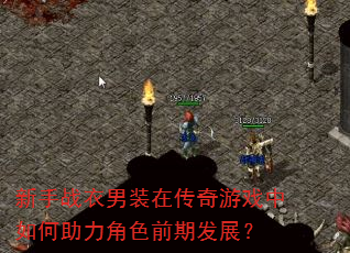 新手战衣男装在传奇游戏中如何助力角色前期发展? 新手战衣男装在传奇游戏中如何助力角色前期发展?