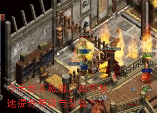 今天新开私服,如何快速提升等级与装备? 今天新开私服,如何快速提升等级与装备?