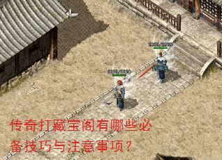 传奇打藏宝阁有哪些必备技巧与注意事项? 传奇打藏宝阁有哪些必备技巧与注意事项?