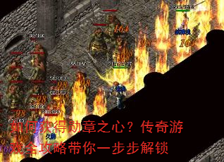 如何获得勋章之心?传奇游戏全攻略带你一步步解锁 如何获得勋章之心?传奇游戏全攻略带你一步步解锁