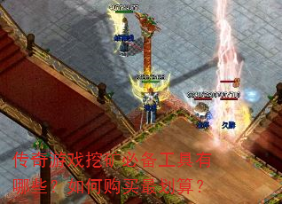 传奇游戏挖矿必备工具有哪些?如何购买最划算? 传奇游戏挖矿必备工具有哪些?如何购买最划算?