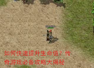 如何快速提升生命值?传奇游戏必备攻略大揭秘 如何快速提升生命值?传奇游戏必备攻略大揭秘