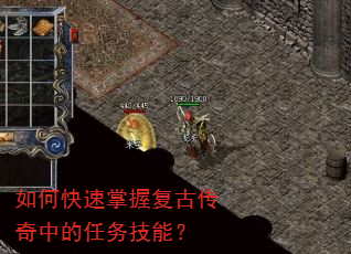 如何快速掌握复古传奇中的任务技能? 如何快速掌握复古传奇中的任务技能?
