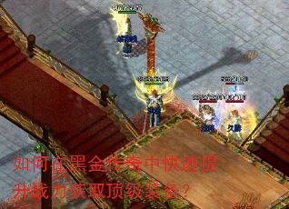 如何在黑金传奇中快速提升战力获取顶级装备? 如何在黑金传奇中快速提升战力获取顶级装备?